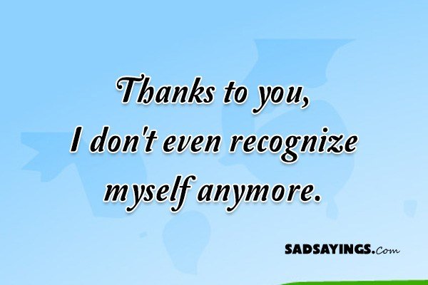 'I don't even recognise myself anymore'